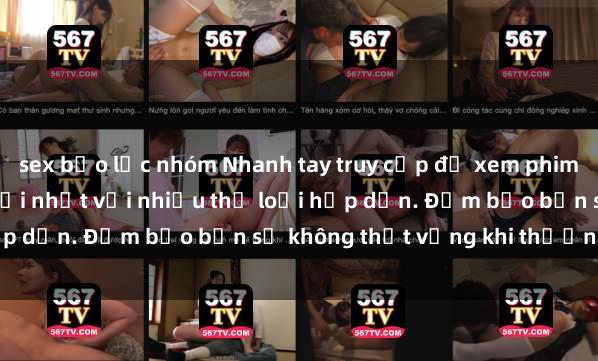 sex bạo lực nhóm Nhanh tay truy cập để xem phim sex đầy kích thích và mới nhất với nhiều thể loại hấp dẫn. Đảm bảo bạn sẽ không thất vọng khi thưởng thức.
