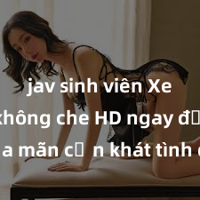 jav sinh viên Xem sex không che HD ngay để thỏa mãn cơn khát tình dục của bạn! Video chất lượng cao, cảnh quay rõ nét, sẽ khiến bạn không thể rời mắt! Hãy trải nghiệm ngay!