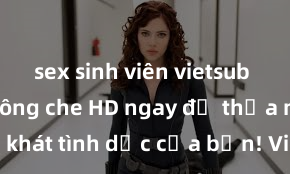 sex sinh viên vietsub Xem sex không che HD ngay để thỏa mãn cơn khát tình dục của bạn! Video chất lượng cao, cảnh quay rõ nét, sẽ khiến bạn không thể rời mắt! Hãy trải nghiệm ngay!