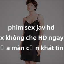 phim sex jav hd Xem sex không che HD ngay để thỏa mãn cơn khát tình dục của bạn! Video chất lượng cao, cảnh quay rõ nét, sẽ khiến bạn không thể rời mắt! Hãy trải nghiệm ngay!