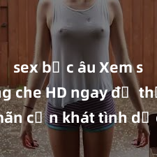 sex bắc âu Xem sex không che HD ngay để thỏa mãn cơn khát tình dục của bạn! Video chất lượng cao, cảnh quay rõ nét, sẽ khiến bạn không thể rời mắt! Hãy trải nghiệm ngay!