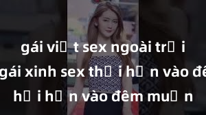 gái việt sex ngoài trời Cặp đôi gái xinh sex thổi hồn vào đêm muộn