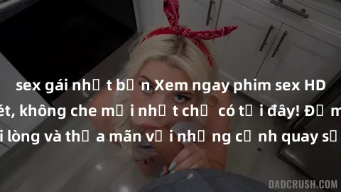 sex gái nhật bản Xem ngay phim sex HD đỉnh cao, cực nét, không che mới nhất chỉ có tại đây! Đảm bảo bạn sẽ hài lòng và thỏa mãn với những cảnh quay sống động và chân thực. Hãy cùng khám phá ngay!