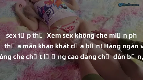 sex tập thể Xem sex không che miễn phí ngay hôm nay để thỏa mãn khao khát của bạn! Hàng ngàn video sex không che chất lượng cao đang chờ đón bạn, không cần đăng ký hoặc trả phí.