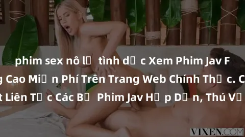 phim sex nô lệ tình dục Xem Phim Jav Full HD Chất Lượng Cao Miễn Phí Trên Trang Web Chính Thức. Cập Nhật Liên Tục Các Bộ Phim Jav Hấp Dẫn, Thú Vị Với Nhiều Thể Loại Đa Dạng.