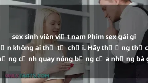 sex sinh viên việt nam Phim sex gái già đầy kích thích khiến không ai thể từ chối. Hãy thưởng thức những cảnh quay nóng bỏng của những bà già cực phê trong phim này!
