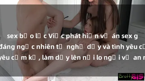 sex bạo lực Việc phát hiện vụ án sex giáo viên: Sự thật đáng ngạc nhiên từ nghề dạy và tình yêu cấm kỵ, làm dấy lên nỗi lo ngại về an ninh trường học.