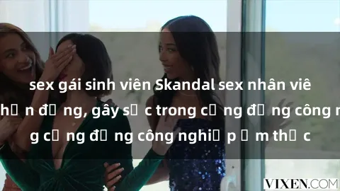 sex gái sinh viên Skandal sex nhân viên nhà hàng gây chấn động, gây sốc trong cộng đồng công nghiệp ẩm thực