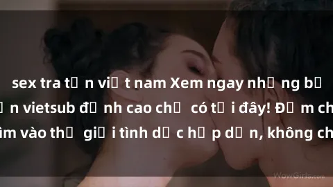 sex tra tấn việt nam Xem ngay những bộ phim sex Nhật Bản vietsub đỉnh cao chỉ có tại đây! Đắm chìm vào thế giới tình dục hấp dẫn, không che, không kiểm duyệt.