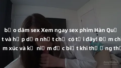 bạo dâm sex Xem ngay sex phim Hàn Quốc vietsub mới nhất và hấp dẫn nhất chỉ có tại đây! Đắm chìm trong cảm xúc và kỷ niệm đặc biệt khi thưởng thức những bộ phim độc đáo này!