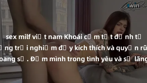 sex milf việt nam Khoái cảm tột đỉnh tại sex bãi biển: Những trải nghiệm đầy kích thích và quyến rũ tại bãi biển hoang sơ. Đắm mình trong tình yêu và sự lãng mạn giữa sóng biển và cát trắng.