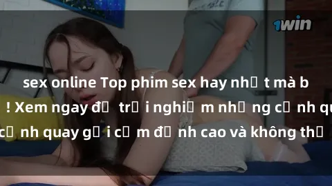 sex online Top phim sex hay nhất mà bạn không thể bỏ lỡ! Xem ngay để trải nghiệm những cảnh quay gợi cảm đỉnh cao và không thể nào quên được!