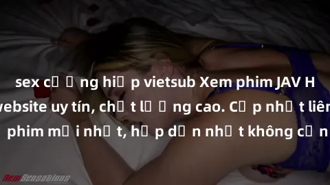 sex cưỡng hiếp vietsub Xem phim JAV HD miễn phí tại website uy tín, chất lượng cao. Cập nhật liên tục những bộ phim mới nhất, hấp dẫn nhất không cần đăng ký hay đăng nhập. Thỏa mãn đam mê của bạn ngay