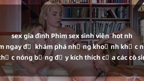 sex gia đình Phim sex sinh viên  hot nhất hiện nay, cùng xem ngay để khám phá những khoảnh khắc nóng bỏng đầy kích thích của các cô sinh viên xinh đẹp.