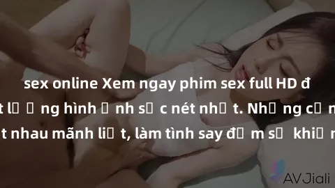sex online Xem ngay phim sex full HD để trải nghiệm chất lượng hình ảnh sắc nét nhất. Những cảnh địt nhau mãnh liệt, làm tình say đắm sẽ khiến bạn hoàn toàn thỏa mãn.