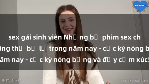 sex gái sinh viên Những bộ phim sex châu Âu đỉnh cao không thể bỏ lỡ trong năm nay - cực kỳ nóng bỏng và đầy cảm xúc!