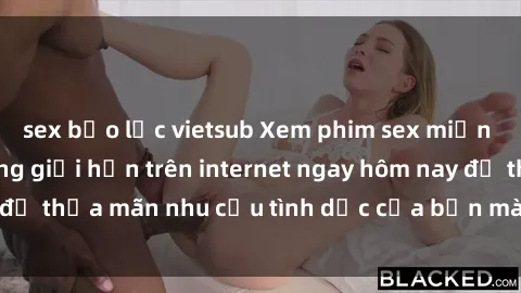 sex bạo lực vietsub Xem phim sex miễn phí hoàn toàn không giới hạn trên internet ngay hôm nay để thỏa mãn nhu cầu tình dục của bạn mà không tốn chi phí.