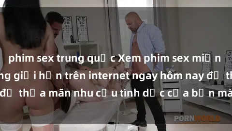 phim sex trung quốc Xem phim sex miễn phí hoàn toàn không giới hạn trên internet ngay hôm nay để thỏa mãn nhu cầu tình dục của bạn mà không tốn chi phí.