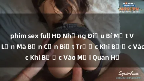 phim sex full HD Những Điều Bí Mật Về Sex Người Lớn Mà Bạn Cần Biết Trước Khi Bước Vào Mối Quan Hệ