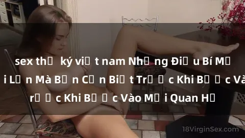 sex thư ký việt nam Những Điều Bí Mật Về Sex Người Lớn Mà Bạn Cần Biết Trước Khi Bước Vào Mối Quan Hệ