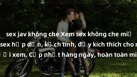 sex jav không che Xem sex không che miễn phí - Những clip sex hấp dẫn, kịch tính, đầy kích thích cho người xem. Cập nhật hàng ngày, hoàn toàn miễn phí, độ phân giải cao.