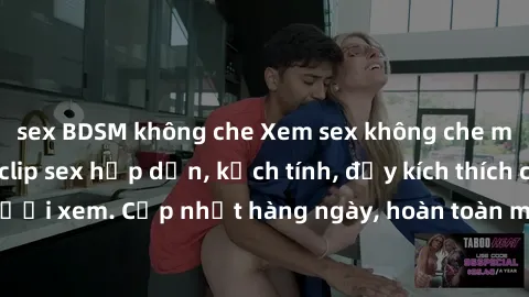 sex BDSM không che Xem sex không che miễn phí - Những clip sex hấp dẫn, kịch tính, đầy kích thích cho người xem. Cập nhật hàng ngày, hoàn toàn miễn phí, độ phân giải cao.