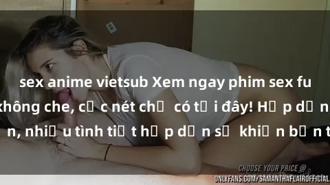sex anime vietsub Xem ngay phim sex full HD đỉnh cao, không che, cực nét chỉ có tại đây! Hấp dẫn, nhiều tình tiết hấp dẫn sẽ khiến bạn thỏa mãn đắm say.
