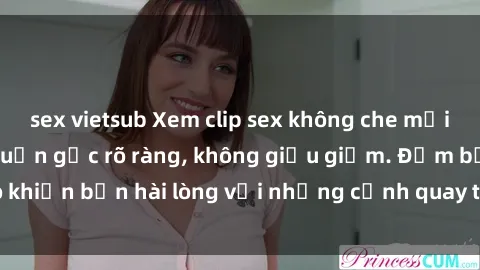 sex vietsub Xem clip sex không che mới - Nguồn gốc từ nguồn gốc rõ ràng, không giấu giếm. Đảm bảo khiến bạn hài lòng với những cảnh quay táo bạo và đầy kích thích.