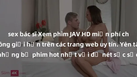 sex bác sĩ Xem phim JAV HD miễn phí chất lượng cao, không giới hạn trên các trang web uy tín. Yên tâm tận hưởng những bộ phim hot nhất với độ nét sắc sảo, đẹp mắt ngay tại nhà. Hãy trải nghiệm ngay!