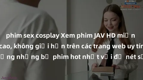 phim sex cosplay Xem phim JAV HD miễn phí chất lượng cao, không giới hạn trên các trang web uy tín. Yên tâm tận hưởng những bộ phim hot nhất với độ nét sắc sảo, đẹp mắt ngay tại nhà. Hãy trải nghiệm n