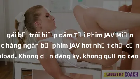 gái bị trói hiếp dâm Tải Phim JAV Miễn Phí - Thưởng thức hàng ngàn bộ phim JAV hot nhất chỉ cần click download. Không cần đăng ký, không quảng cáo - Dễ dàng tải về và xem online!