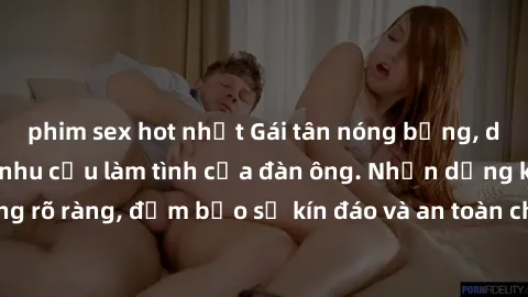 phim sex hot nhất Gái tân nóng bỏng, dâm đãng thỏa mãn nhu cầu làm tình của đàn ông. Nhận dạng không rõ ràng, đảm bảo sự kín đáo và an toàn cho trải nghiệm tuyệt vời.