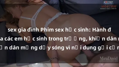 sex gia đình Phim sex học sinh: Hành động nóng bỏng của các em học sinh trong trường, khiến dân mạng dậy sóng vì nội dung gợi cảm và kích thích.