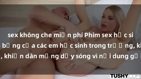 sex không che miễn phí Phim sex học sinh: Hành động nóng bỏng của các em học sinh trong trường, khiến dân mạng dậy sóng vì nội dung gợi cảm và kích thích.