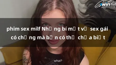 phim sex milf Những bí mật về sex gái có chồng mà bạn có thể chưa biết
