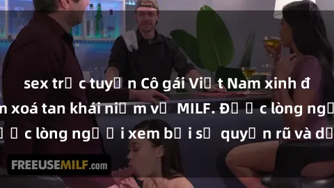 sex trực tuyến Cô gái Việt Nam xinh đẹp và gợi cảm làm xoá tan khái niệm về MILF. Được lòng người xem bởi sự quyến rũ và dễ thương.