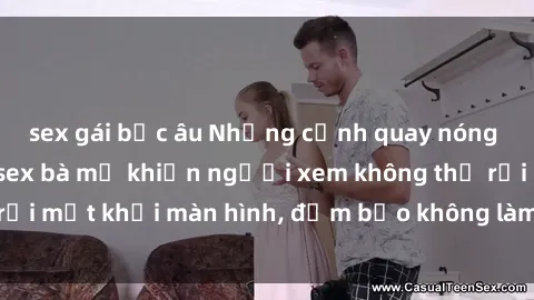 sex gái bắc âu Những cảnh quay nóng bỏng trong phim sex bà mẹ khiến người xem không thể rời mắt khỏi màn hình, đảm bảo không làm bạn thất vọng!