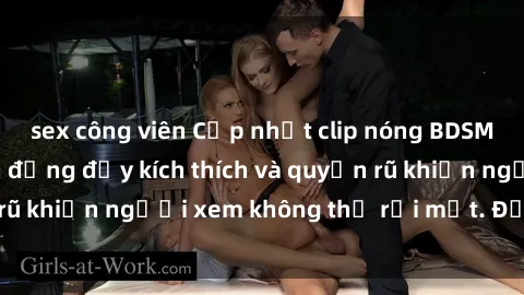 sex công viên Cập nhật clip nóng BDSM: Những pha hành động đầy kích thích và quyến rũ khiến người xem không thể rời mắt. Đừng bỏ lỡ!