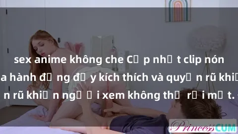 sex anime không che Cập nhật clip nóng BDSM: Những pha hành động đầy kích thích và quyến rũ khiến người xem không thể rời mắt. Đừng bỏ lỡ!