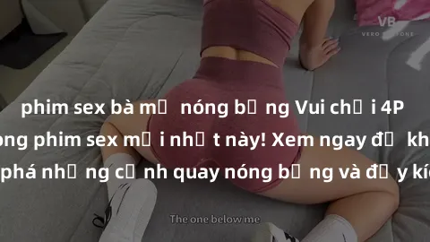 phim sex bà mẹ nóng bỏng Vui chơi 4P cực kỳ hấp dẫn trong phim sex mới nhất này! Xem ngay để khám phá những cảnh quay nóng bỏng và đầy kích thích của bộ phim này!