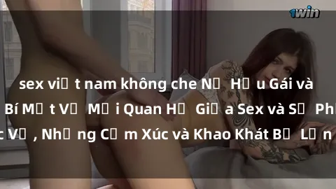 sex việt nam không che Nữ Hầu Gái và Cuộc Sống Của Họ: Bí Mật Về Mối Quan Hệ Giữa Sex và Sự Phục Vụ, Những Cảm Xúc và Khao Khát Bị Lẫn Lộn Trong Lĩnh Vực Này.