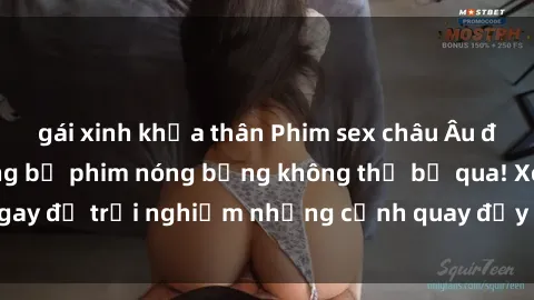 gái xinh khỏa thân Phim sex châu Âu đỉnh cao: Top những bộ phim nóng bỏng không thể bỏ qua! Xem ngay để trải nghiệm những cảnh quay đầy kích thích và cuồng nhiệt.