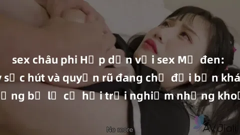 sex châu phi Hấp dẫn với sex Mỹ đen: Những bí mật đầy sức hút và quyến rũ đang chờ đợi bạn khám phá! Đừng bỏ lỡ cơ hội trải nghiệm những khoảnh khắc mãnh liệt và đam mê!