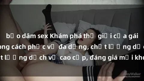 bạo dâm sex Khám phá thế giới của gái gọi Việt Nam: Phong cách phục vụ đa dạng, chất lượng dịch vụ cao cấp, đáng giá mọi khoản chi phí