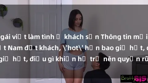 gái việt làm tình ở khách sạn Thông tin mới: Gái call girl Việt Nam đắt khách, 'hot' hơn bao giờ hết, điều gì khiến họ trở nên quyến rũ và đáng chú ý?