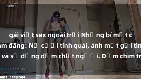 gái việt sex ngoài trời Những bí mật của gái Việt Nam dâm đãng: Nụ cười tinh quái, ánh mắt gợi tình và sự dụng dẫm chết người. Đắm chìm trong vòng xoay đam mê!