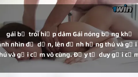 gái bị trói hiếp dâm Gái nóng bỏng khỏa thân khiến mọi ánh nhìn đổ dồn, lên đỉnh hứng thú và gợi cảm vô cùng. Đầy tư duy gợi cảm và quyến rũ.