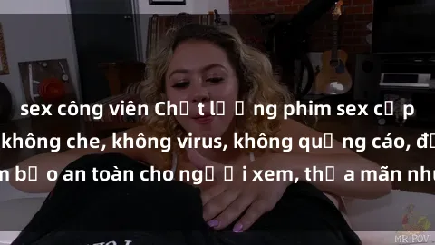 sex công viên Chất lượng phim sex cập nhật mới nhất, không che, không virus, không quảng cáo, đảm bảo an toàn cho người xem, thỏa mãn nhu cầu tình dục của bạn.