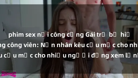 phim sex nơi công cộng Gái trẻ bị hiếp dâm bạo lực trong công viên: Nạn nhân kêu cứu mặc cho nhiều người đứng xem lạnh lùng