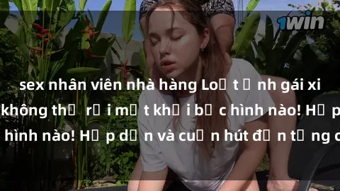 sex nhân viên nhà hàng Loạt ảnh gái xinh sex nóng bỏng, không thể rời mắt khỏi bức hình nào! Hấp dẫn và cuốn hút đến từng chi tiết.